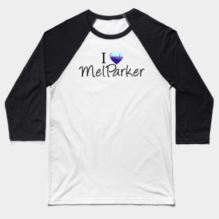 I Love Mel Parker Baseball T-Shirt